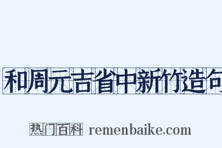 和周元吉省中新竹造句是什么意思的图片